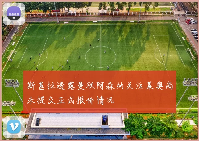 斯基拉透露曼联阿森纳关注莱奥尚未提交正式报价情况