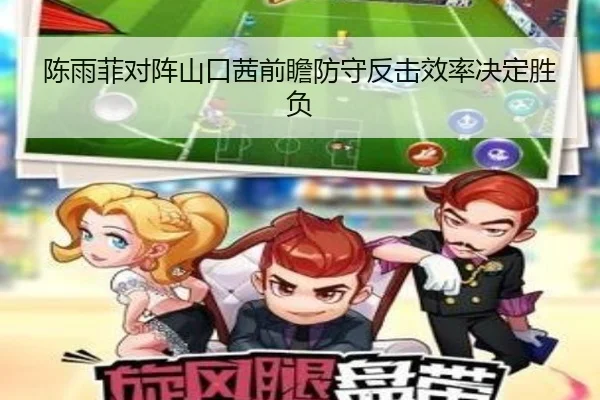 陈雨菲对阵山口茜前瞻防守反击效率决定胜负